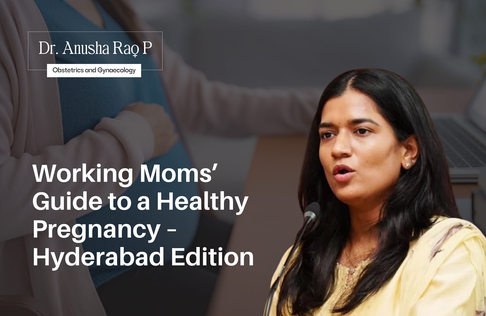 A gynecologist speaking with confidence, placed beside an image of a pregnant woman, with the title “Working Moms’ Guide to a Healthy Pregnancy – Hyderabad Edition,” representing Dr. Anusha Rao P’s expert care for women in Secunderabad.