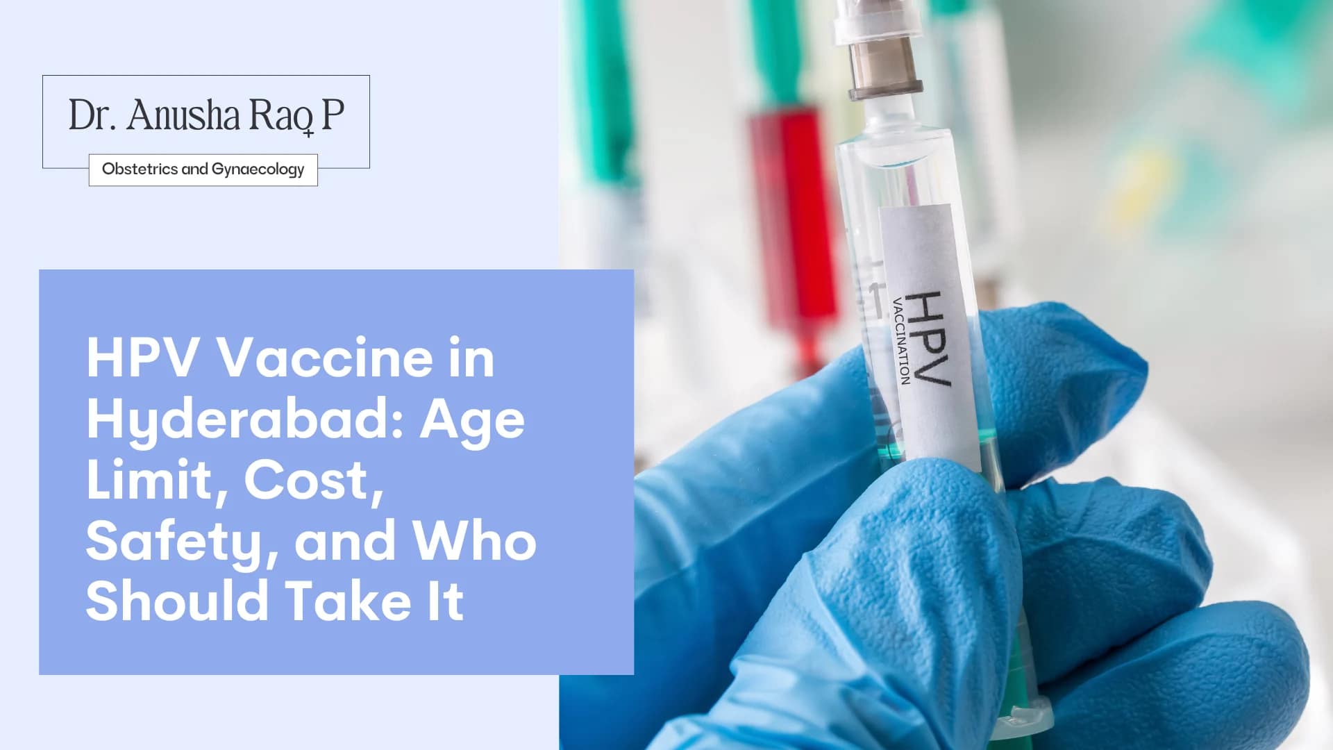 Healthcare professional wearing blue gloves holding an HPV vaccine vial and syringe, with text about HPV vaccine in Hyderabad covering age limit, cost, safety, and who should take it, featuring Dr. Anusha Rao P, Obstetrics and Gynaecology.
